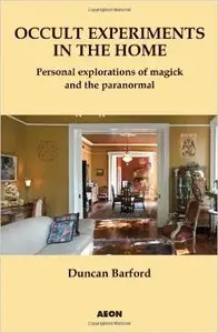 Occult Experiments in the Home: Personal Explorations of Magick and the Paranormal