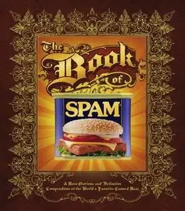 «The Book of Spam: A Most Glorious and Definitive Compendium of the World's Favorite Canned Meat» by Dan Armstrong,Dusti