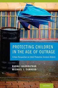 Protecting Children in the Age of Outrage: A New Perspective on Child Protective Services Reform