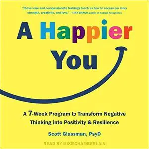 A Happier You: A Seven-Week Program to Transform Negative Thinking into Positivity and Resilience [Audiobook]