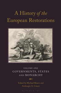 A History of the European Restorations, Volume One : Governments, States and Monarchy