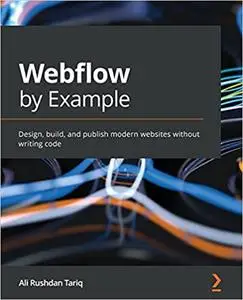 Webflow by Example: Design, build, and publish modern websites without writing code