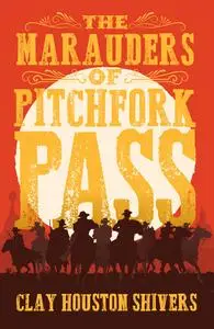 «The Marauders Of Pitchfork Pass» by Clay Houston Shivers