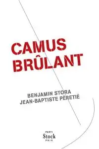 Benjamin Stora, Jean-Baptiste Péretié, "Camus brûlant"