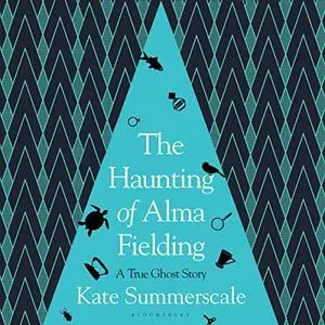 The Haunting of Alma Fielding: A True Ghost Story [Audiobook]