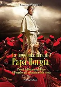 La leggenda nera di Papa Borgia: Perché dobbiamo riabilitare il Pontefice più calunniato della storia (Italian Edition)