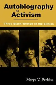 Autobiography as Activism: Three Black Women of the Sixties