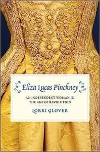 Eliza Lucas Pinckney: An Independent Woman in the Age of Revolution