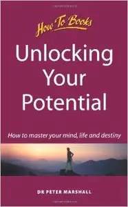 Unlocking Your Potential: How to master your mind, life and destiny