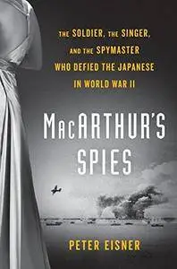 MacArthur's Spies: The Soldier, the Singer, and the Spymaster Who Defied the Japanese in World War II