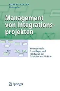 Management von Integrationsprojekten: Konzeptionelle Grundlagen und Fallstudien aus fachlicher und IT-Sicht