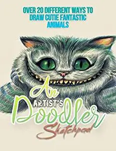 An Artist's Doodler Sketchpad: Over 20 Different Ways To Draw Cutie Fantastic Animals