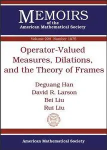 Operator-Valued Measures, Dilations, and the Theory of Frames (Memoirs of the American Mathematical Society)