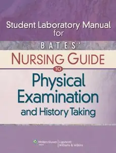 Bates' Nursing Guide to Physical Examination and History Taking Student Laboratory Manual (repost)