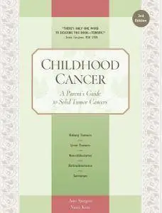 Childhood Cancer: A Parent's Guide to Solid Tumor Cancers, 3 edition