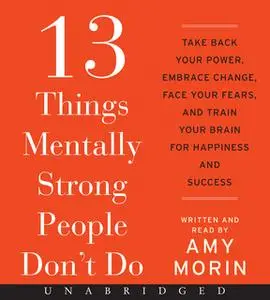 «13 Things Mentally Strong People Don't Do» by Amy Morin