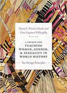 A Primer for Teaching Women, Gender, and Sexuality in World History: Ten Design Principles