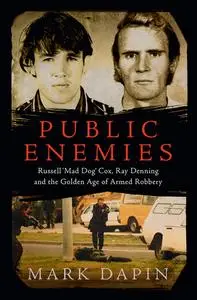 Public Enemies: Russell 'Mad Dog' Cox, Ray Denning and the Golden Age of Armed Robbery