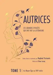 Daphné Ticrizenis, "Autrices : Ces grandes effacées qui ont fait la littérature. Vol. 1. Du Moyen Âge au XVIIe siècle"
