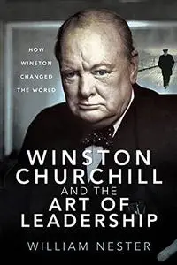 Winston Churchill and the Art of Leadership  How Winston Changed the World