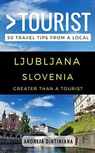 Greater Than a Tourist – Ljubljana Slovenia: 50 Travel Tips from a Local