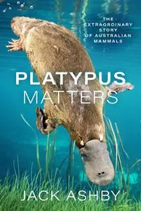 Platypus Matters: The Extraordinary Story of Australian Mammals (US Edition)