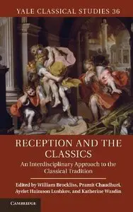Reception and the Classics: An Interdisciplinary Approach to the Classical Tradition (Yale Classical Studies, Book 36)