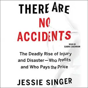 There Are No Accidents: The Deadly Rise of Injury and Disaster - Who Profits and Who Pays the Price [Audiobook]