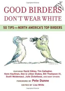 Good Birders Don't Wear White: 50 Tips From North America's Top Birders