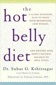 The Hot Belly Diet: A 30-Day Ayurvedic Plan to Reset Your Metabolism, Lose Weight, and Restore Your Body's Natural Balance...