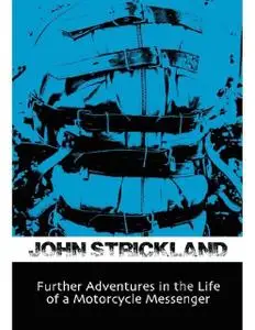 «Further Adventures In the Life of a Motorcycle Messenger» by John Strickland