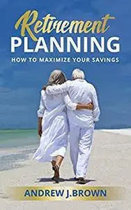 Retirement Planning: How to Maximize Your Savings