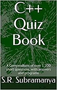 C++ Quiz Book: A Compendium of over 1,200 short questions, with answers and programs