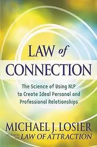 Law of Connection: The Science of Using NLP to Create Ideal Personal and Professional Relationships