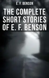 «The Complete Short Stories of E. F. Benson» by Edward Benson