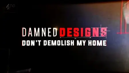 Channel 4 - Damned Designs: Don't Demolish My Home (2015)
