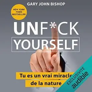 Gary John Bishop, "Unf*ck Yourself: Tu es un vrai miracle de la nature"