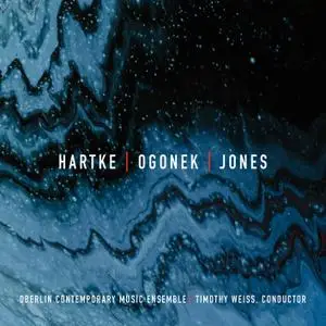 Oberlin Contemporary Music Ensemble & Timothy Weiss - Hartke, Ogonek & Jones: Chamber Works (2021)
