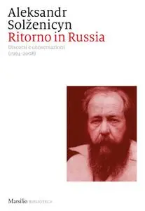 Aleksandr Solzenicyn - Ritorno in Russia. Discorsi e conversazioni (1994-2008)