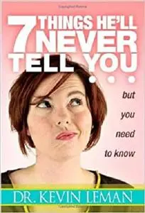7 Things He'll Never Tell You: . . . But You Need to Know