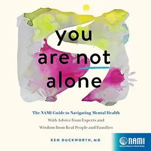 You Are Not Alone: The NAMI Guide to Navigating Mental Health: With Advice from Experts and Wisdom from Real People [Audiobook]