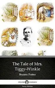 «The Tale of Mrs. Tiggy-Winkle by Beatrix Potter – Delphi Classics (Illustrated)» by Beatrix Potter