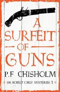«A Surfeit of Guns» by P.F.Chisholm