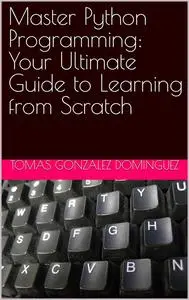 Master Python Programming: Your Ultimate Guide to Learning from Scratch
