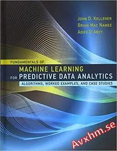 Fundamentals of Machine Learning for Predictive Data Analytics: Algorithms, Worked Examples, and Case Studies