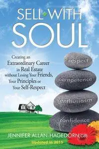 Sell with Soul: Creating an Extraordinary Career in Real Estate without Losing Your Friends, Your Principles or Your Self-Respe