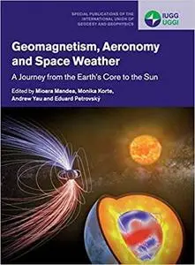 Geomagnetism, Aeronomy and Space Weather: A Journey from the Earth's Core to the Sun