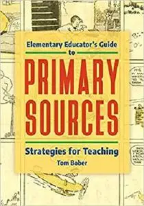 Elementary Educator's Guide to Primary Sources: Strategies for Teaching
