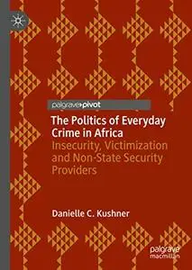 The Politics of Everyday Crime in Africa: Insecurity, Victimization and Non-­State Security Providers (Repost)