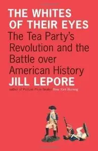 The Whites of Their Eyes: The Tea Party's Revolution and the Battle over American History (repost)